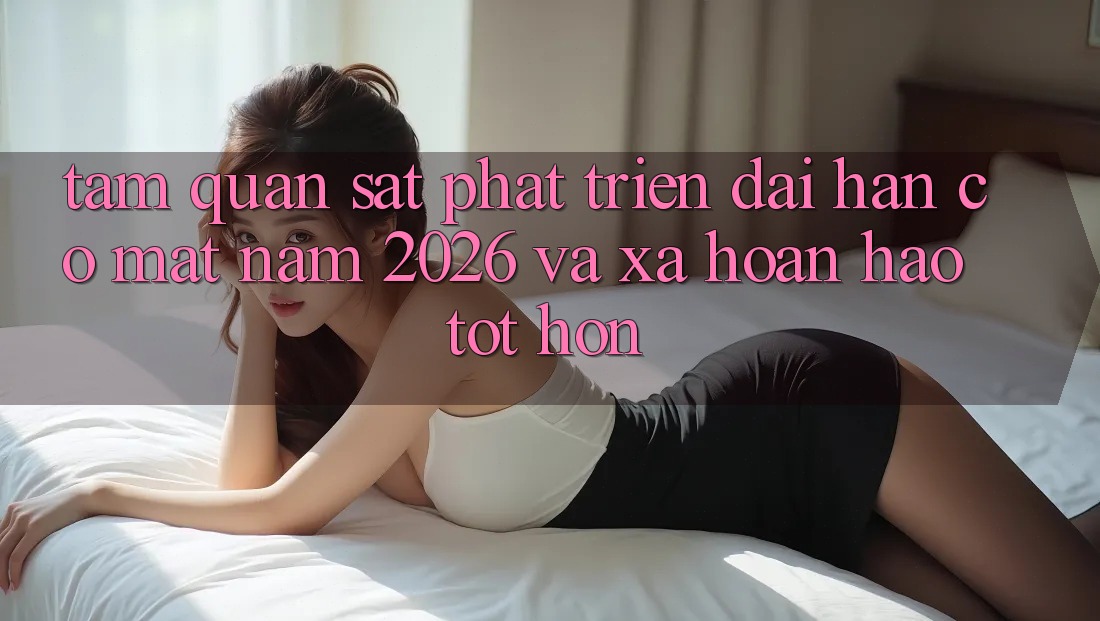 Tầm Quan sát Phát Triển Dài hạn Có mặt Năm 2026 và Xa Hoàn hảo tốt hơn
