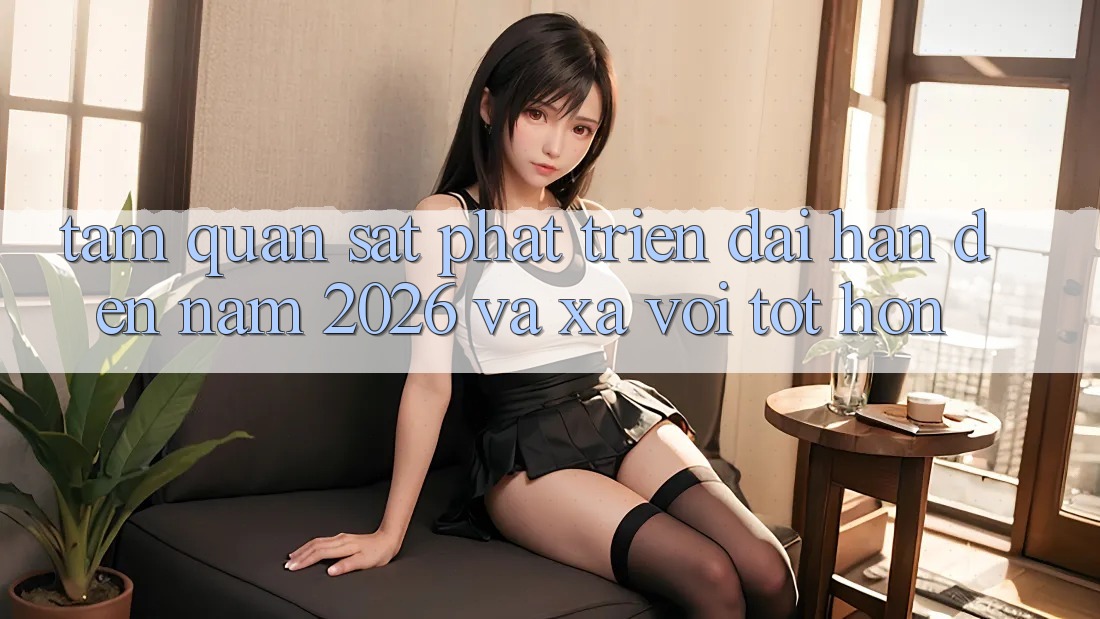 Tầm Quan sát Phát Triển Dài hạn Đến Năm 2026 và Xa vời Tốt hơn