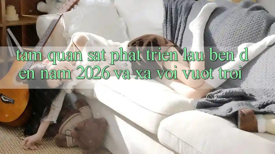 Tầm Quan sát Phát Triển Lâu bền Đến Năm 2026 và Xa vời Vượt trội