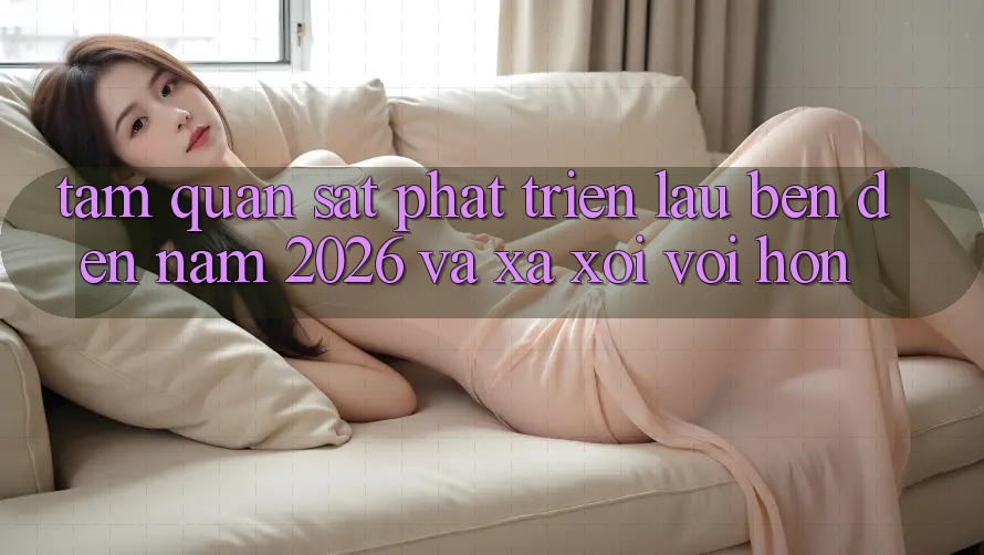 Tầm Quan sát Phát Triển Lâu bền Đến Năm 2026 và Xa xôi vời Hơn