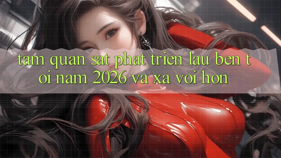 Tầm Quan sát Phát Triển Lâu bền Tới Năm 2026 và Xa vời Hơn