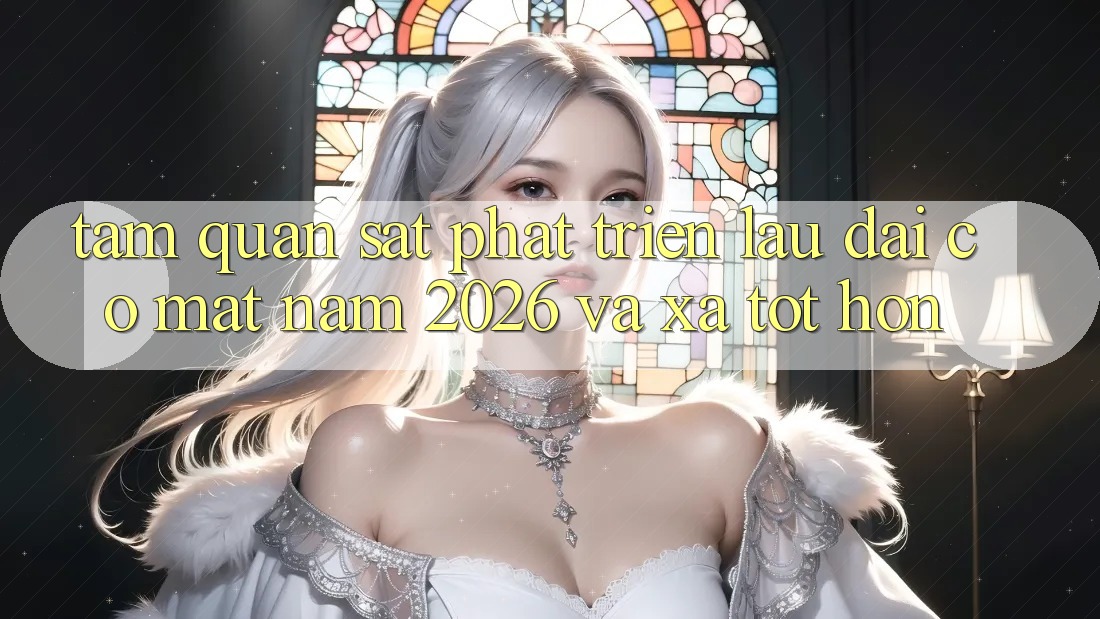 Tầm Quan sát Phát Triển Lâu dài Có mặt Năm 2026 và Xa Tốt hơn