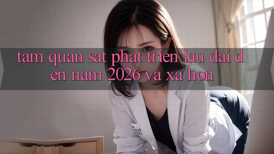 Tầm Quan sát Phát Triển Lâu dài Đến Năm 2026 và Xa Hơn