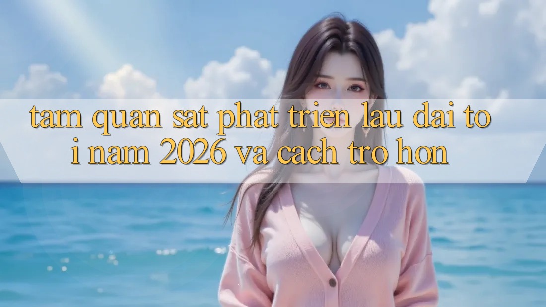 Tầm Quan sát Phát Triển Lâu dài Tới Năm 2026 và Cách trở Hơn