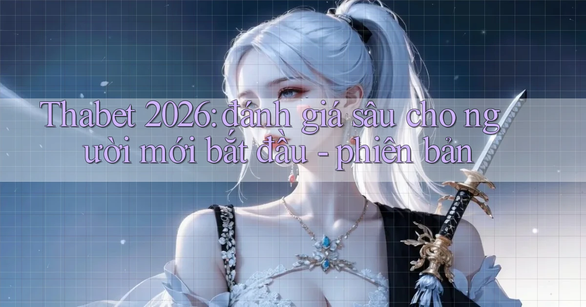 Thabet 2026 đánh giá sâu cho người mới bắt đầu   phiên bản