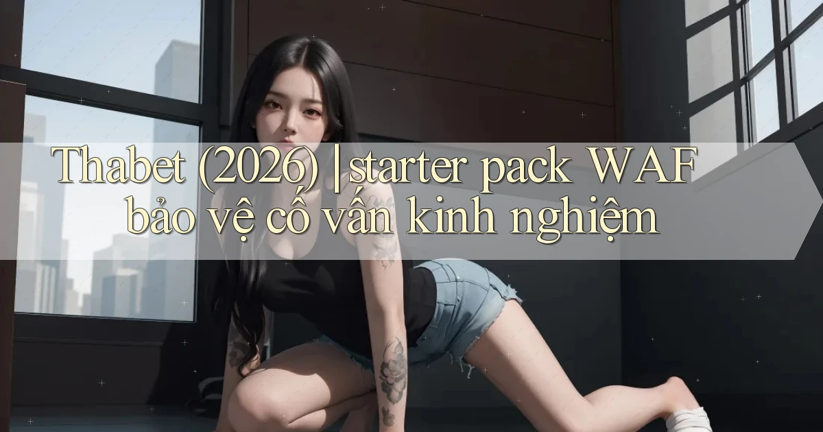 Thabet (2026) starter pack WAF bảo vệ cố vấn kinh nghiệm