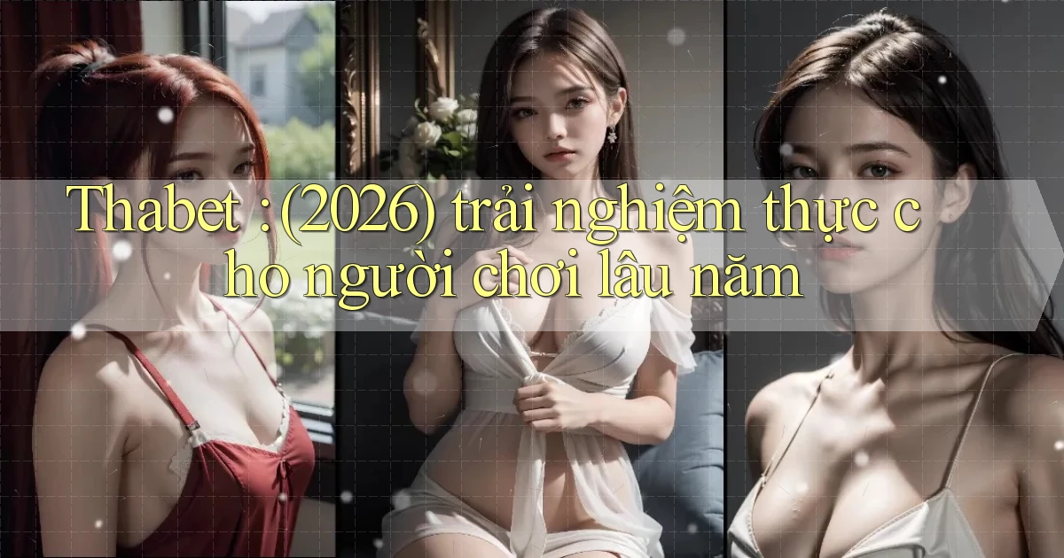 Thabet (2026) trải nghiệm thực cho người chơi lâu năm