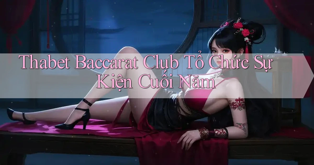 thabet  baccarat club tổ chức sự kiện cuối năm