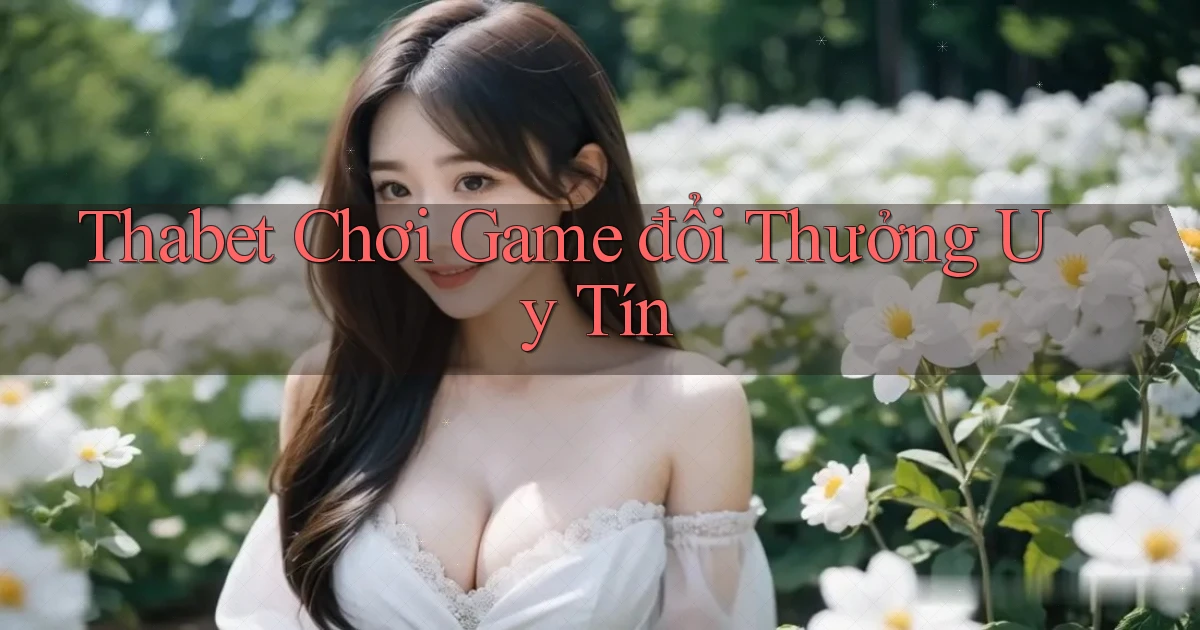 thabet  chơi game đổi thưởng uy tín