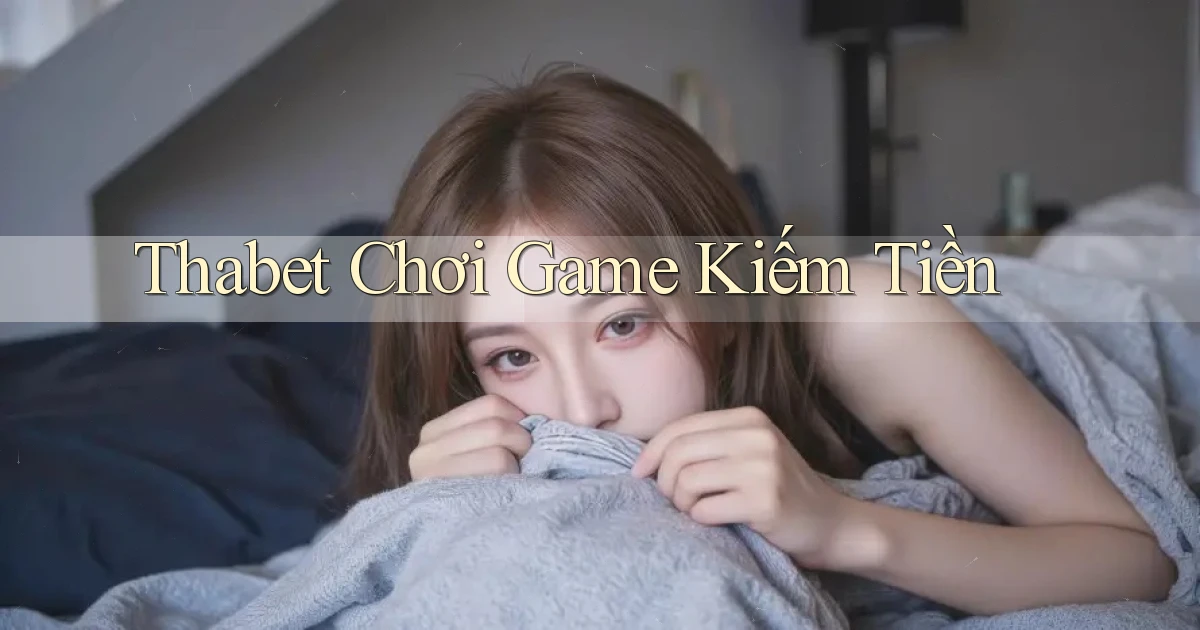 thabet  chơi game kiếm tiền