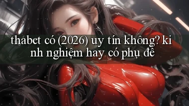 thabet có (2026) uy tín không kinh nghiệm hay có phụ đề