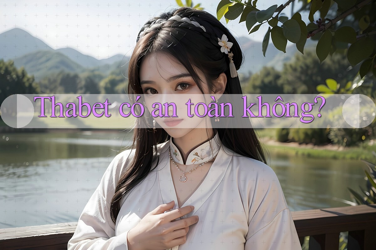 Thabet có an toàn không? Thabet có an toàn không?