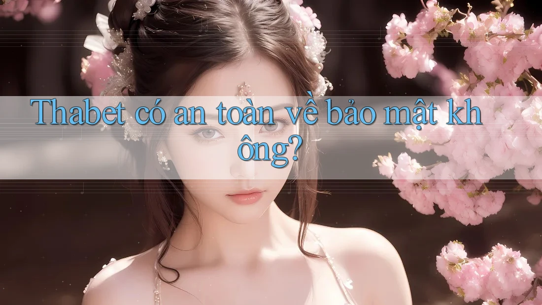 Thabet có an toàn về bảo mật không?
