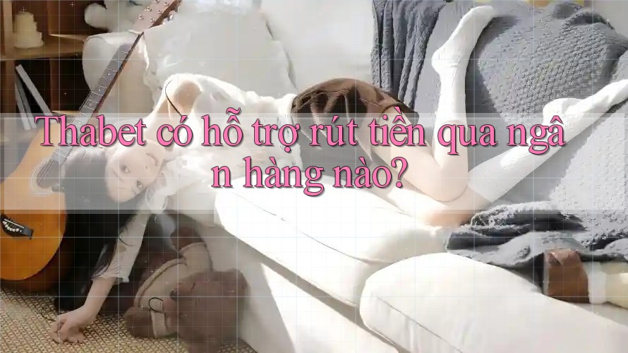 Thabet có hỗ trợ rút tiền qua ngân hàng nào?