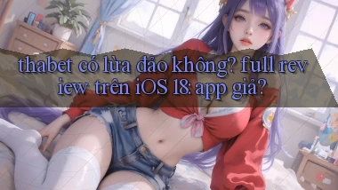 thabet có lừa đảo không full review trên iOS 18 app giả