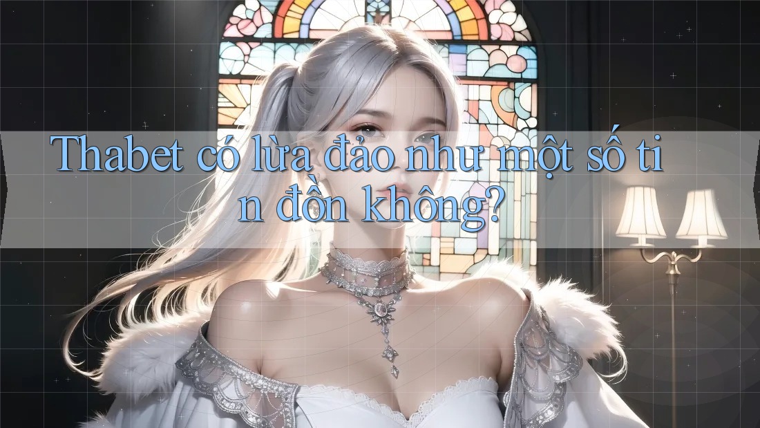 Thabet có lừa đảo như một số tin đồn không? Thabet có lừa đảo như một số tin đồn không?