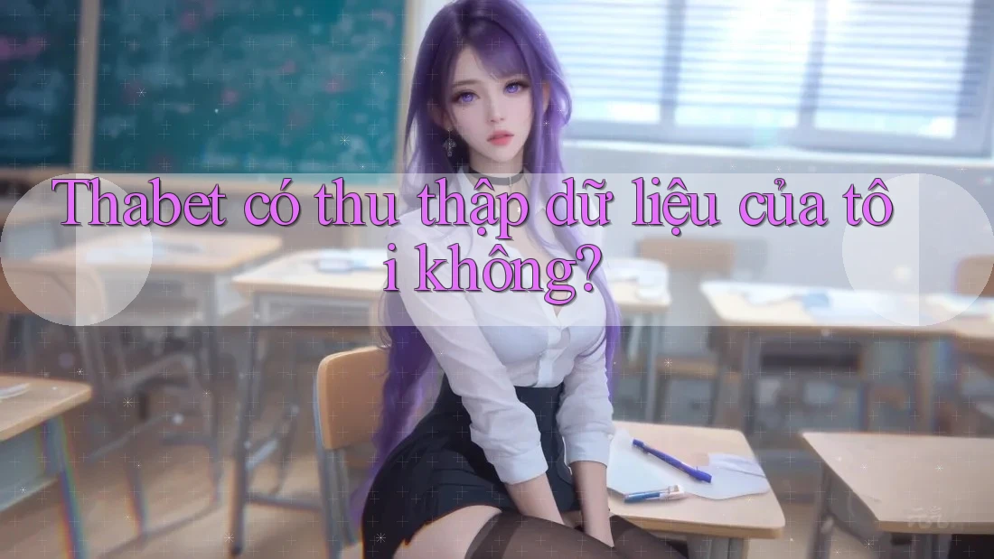 Thabet có thu thập dữ liệu của tôi không?