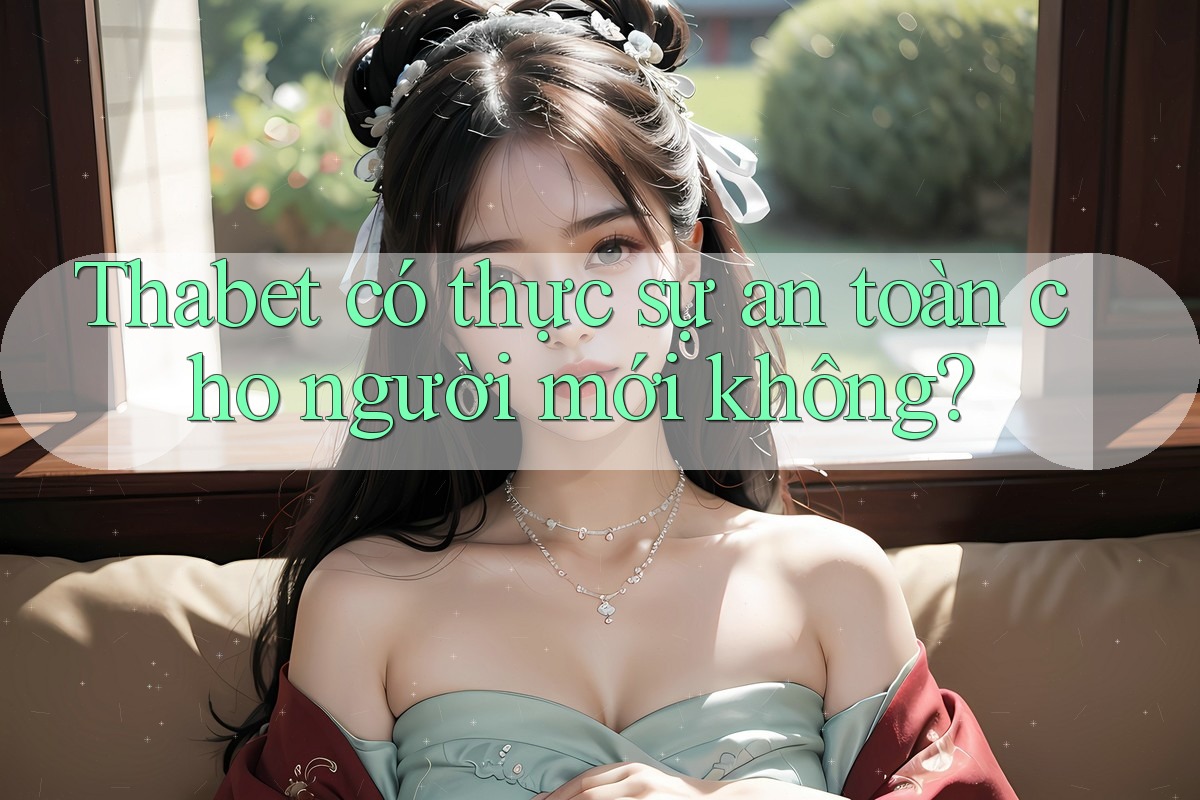 Thabet có thực sự an toàn cho người mới không?