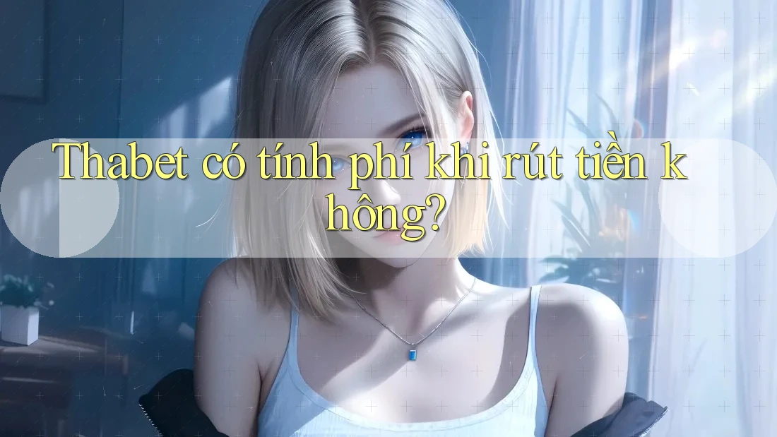 Thabet có tính phí khi rút tiền không?