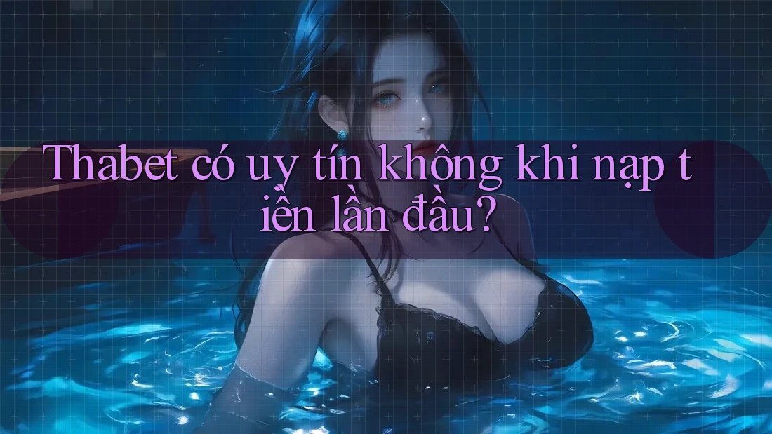 Thabet có uy tín không khi nạp tiền lần đầu?