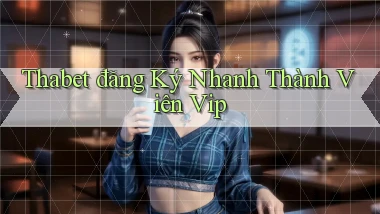 thabet  đăng ký nhanh thành viên vip