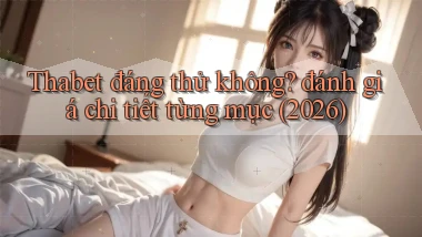 Thabet đáng thử không đánh giá chi tiết từng mục (2026)