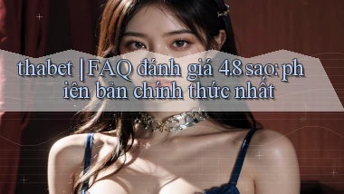 thabet FAQ đánh giá 4.8 sao phiên bản chính thức nhất