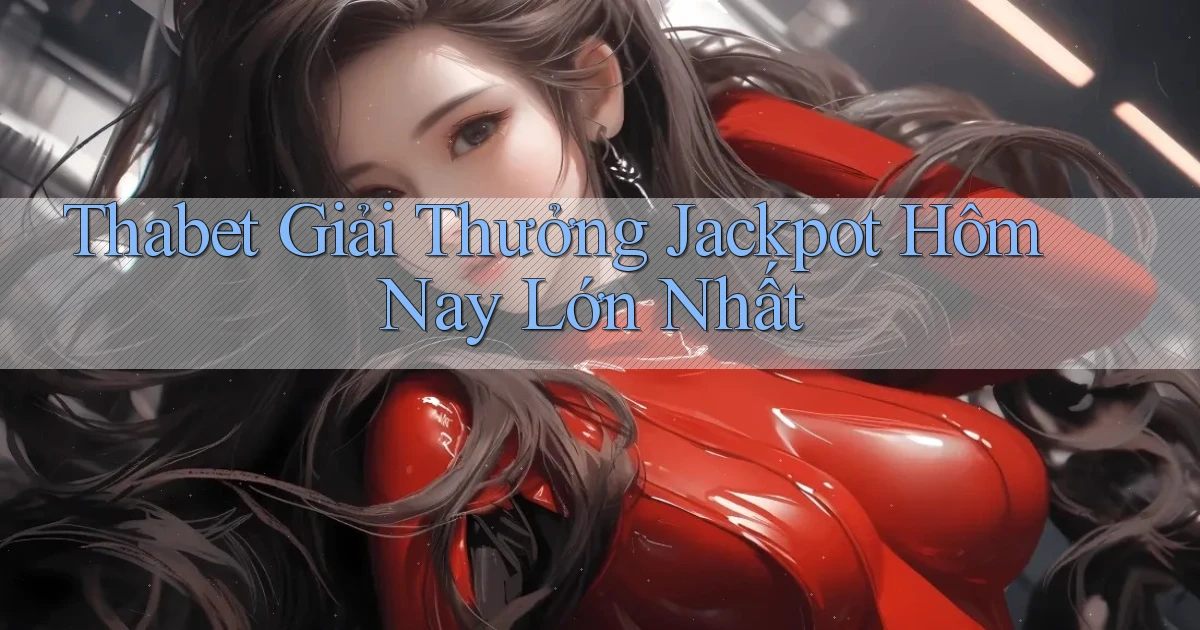 thabet  giải thưởng jackpot hôm nay lớn nhất