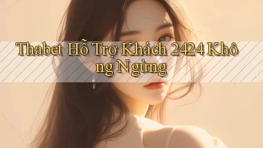 thabet  Hỗ trợ khách 24／24 không ngừng