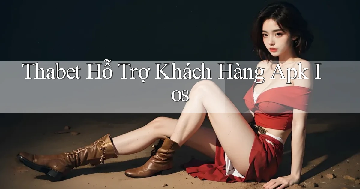 thabet  hỗ trợ khách hàng apk ios