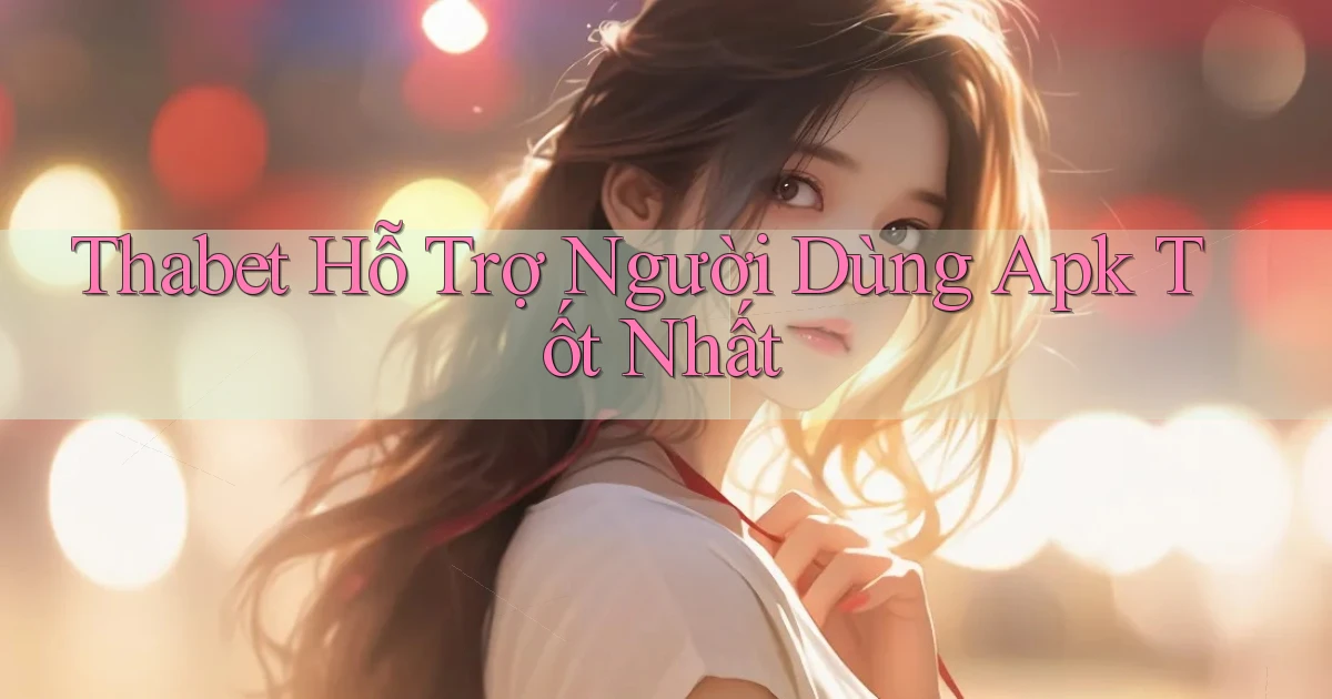 thabet  hỗ trợ người dùng apk tốt nhất