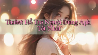 thabet  hỗ trợ người dùng apk tốt nhất