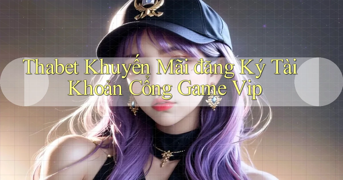 thabet  khuyến mãi đăng ký tài khoản cổng game vip
