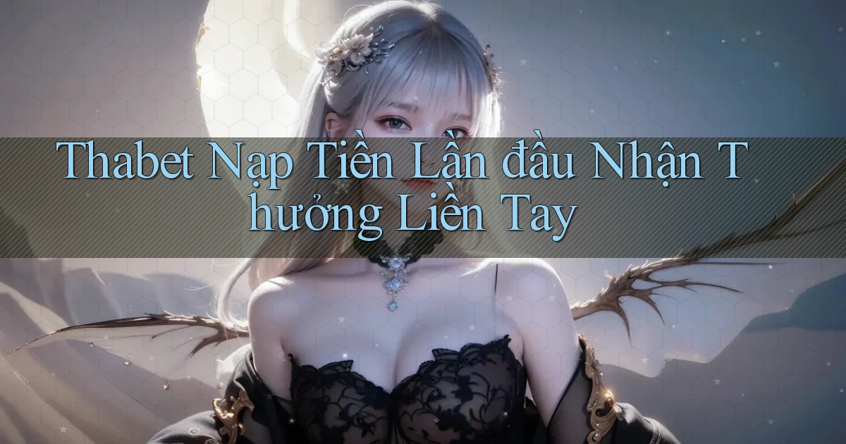thabet  nạp tiền lần đầu nhận thưởng liền tay