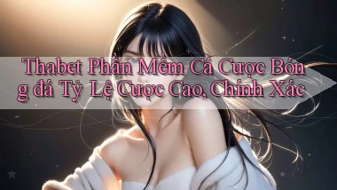 thabet  phần mềm cá cược bóng đá tỷ lệ cược cao, chính xác