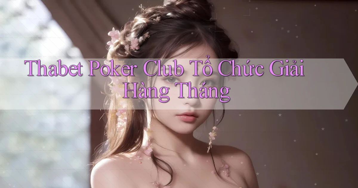 thabet  poker club tổ chức giải hàng tháng