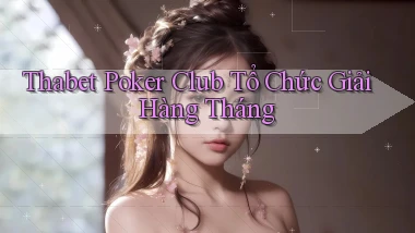 thabet  poker club tổ chức giải hàng tháng