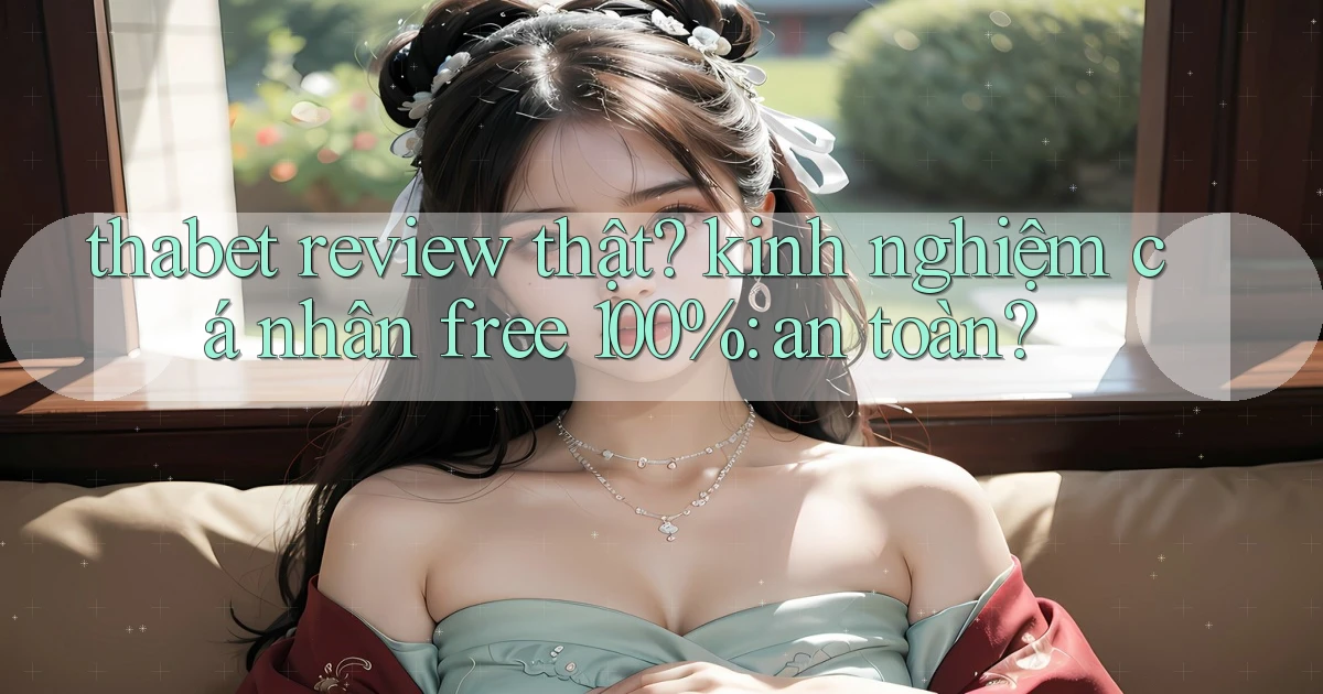thabet review thật kinh nghiệm cá nhân free 100% an toàn
