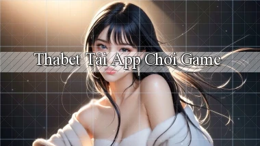 thabet  tải app chơi game