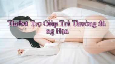 thabet  trợ giúp trả thưởng đúng hạn