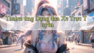 thabet  ứng dụng đua xe trực tuyến