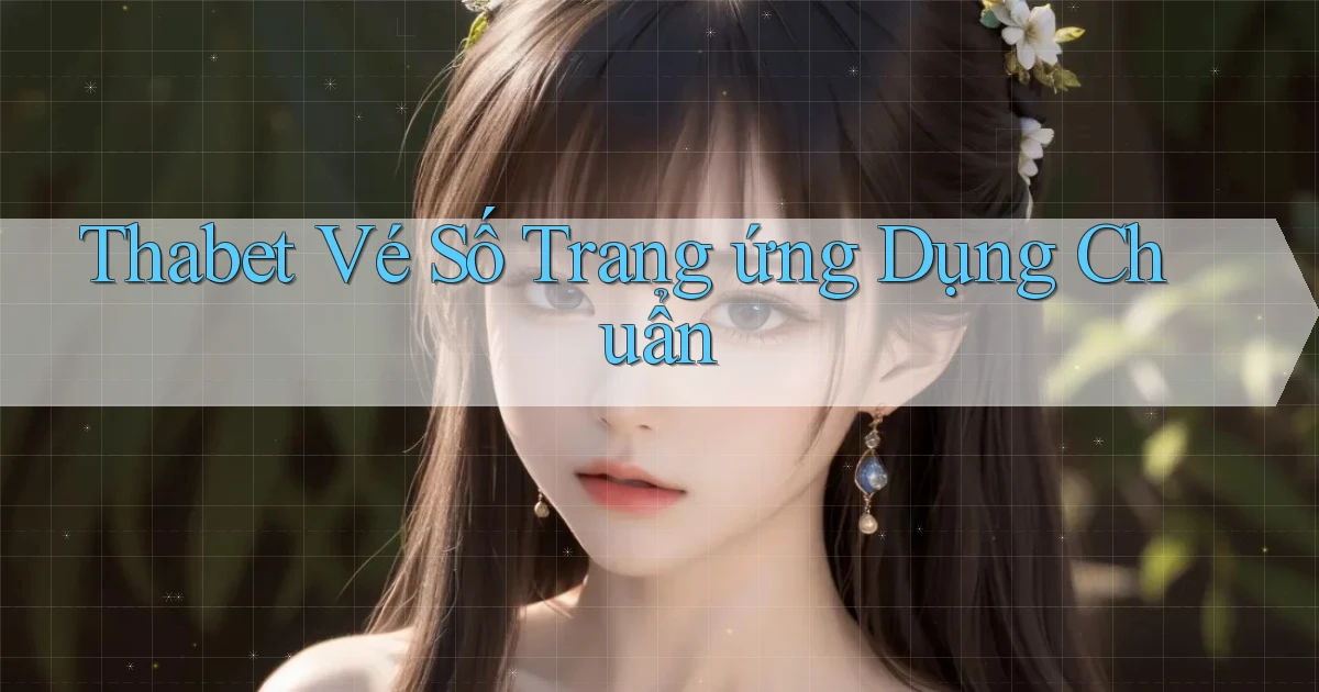 thabet  vé số trang ứng dụng chuẩn