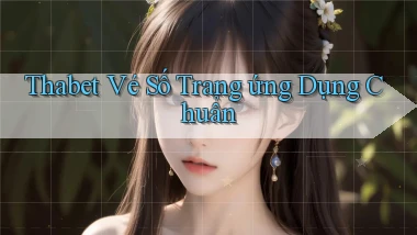 thabet  vé số trang ứng dụng chuẩn