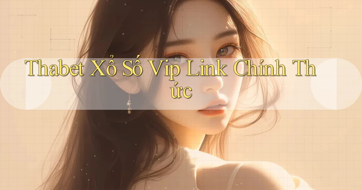 thabet  Xổ số vip link chính thức