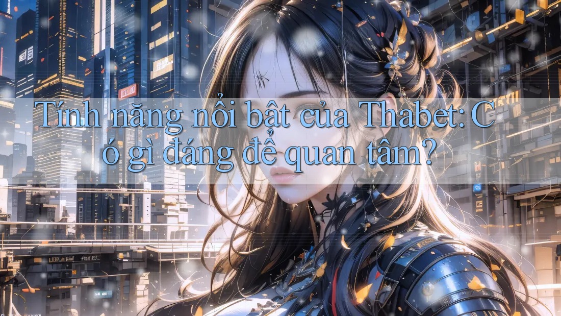 Tính năng nổi bật của Thabet: Có gì đáng để quan tâm? Tính năng nổi bật của Thabet: Có gì đáng để quan tâm?
