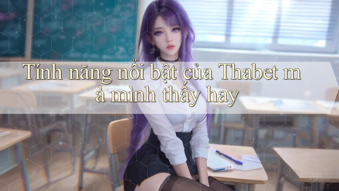 Tính năng nổi bật của Thabet mà mình thấy hay
