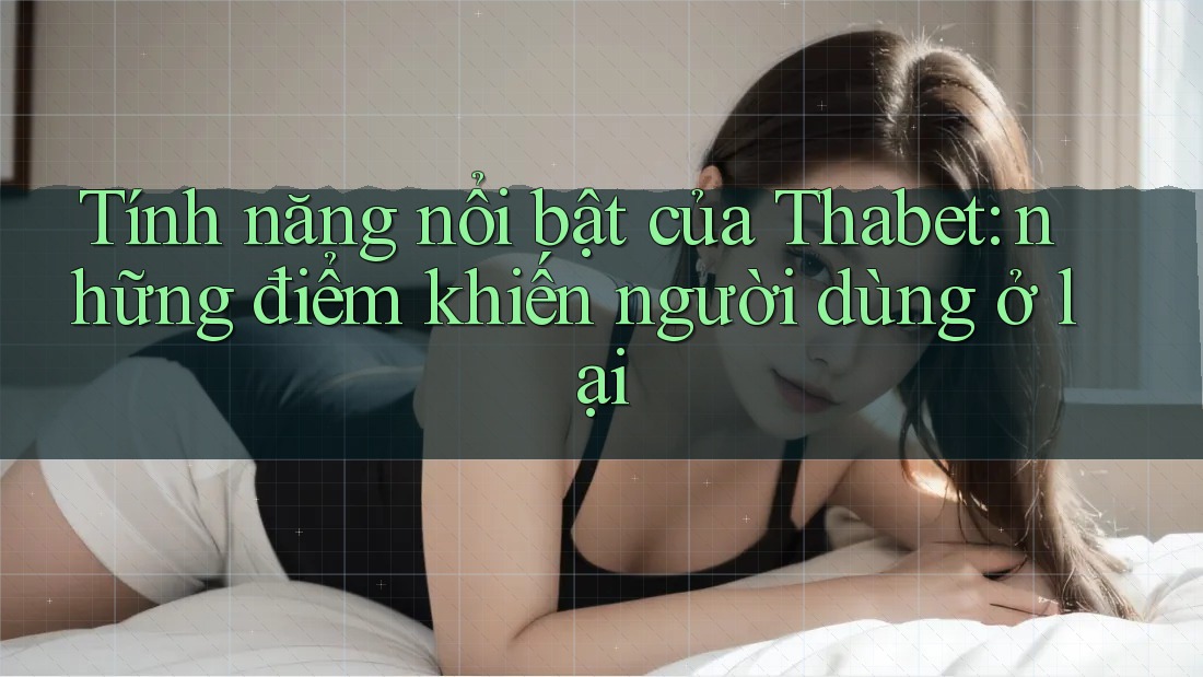 Tính năng nổi bật của Thabet: những điểm khiến người dùng ở lại
