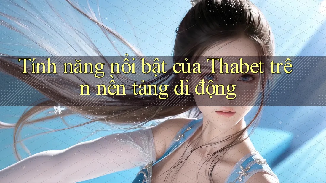 Tính năng nổi bật của Thabet trên nền tảng di động