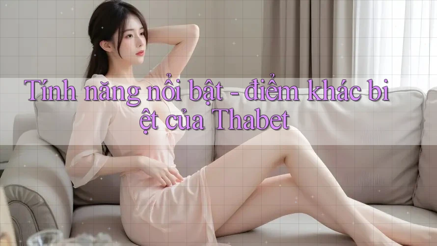 Tính năng nổi bật - điểm khác biệt của Thabet