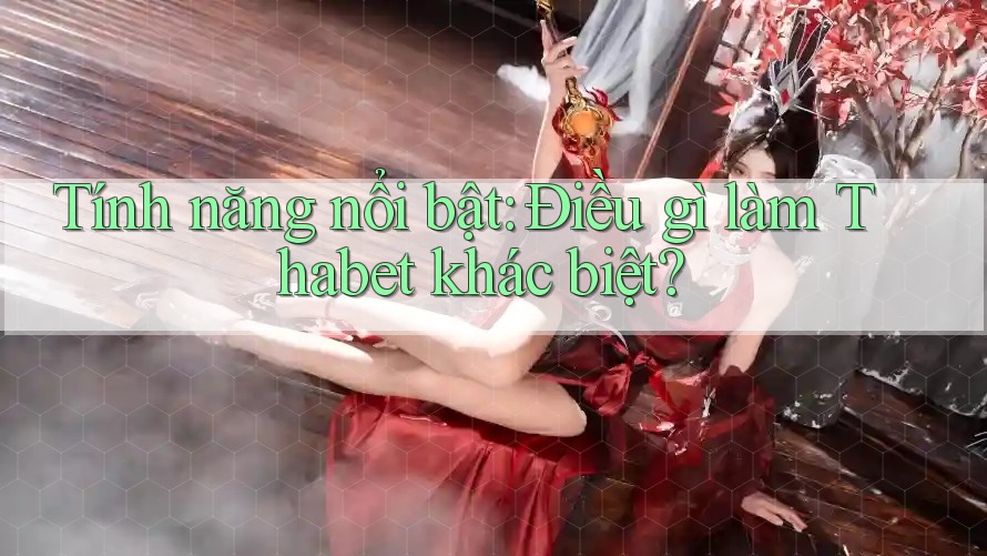 Tính năng nổi bật: Điều gì làm Thabet khác biệt?